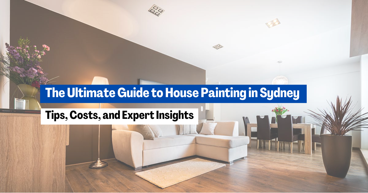 The Ultimate Guide to House Painting in Sydney: Tips, Costs, and Expert ...