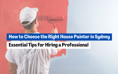 How to Choose the Right House Painter in Sydney: Essential Tips for Hiring a Professional
